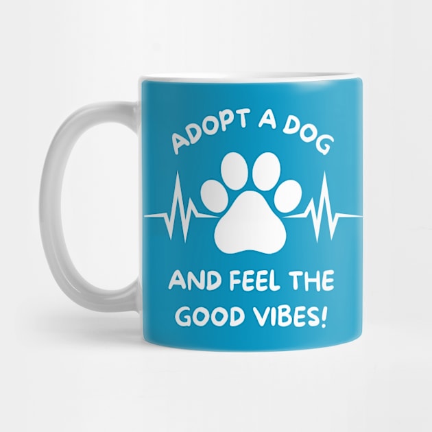 Adopt A Dog And Feel The Good Vibes by TeesForThee